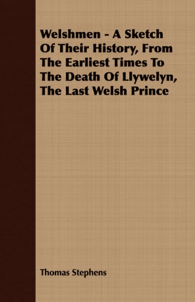 Welshmen - A Sketch Of Their History, From The Earliest Times To The Death Of Llywelyn, The Last Wel av Thomas Stephens