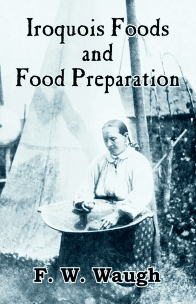 Iroquois Foods and Food Preparation av F W Waugh