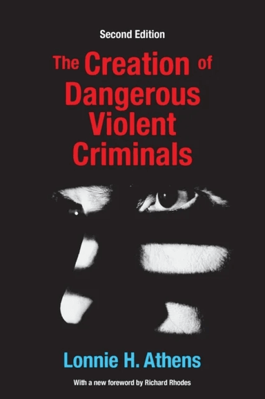 The Creation of Dangerous Violent Criminals av Lonnie H Athens
