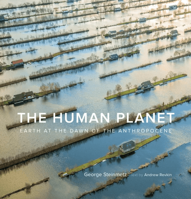 The Human Planet av George Steinmetz, Andrew Revkin