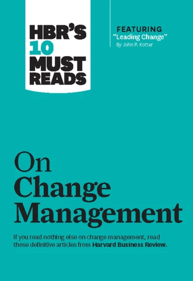HBR's 10 Must Reads on Change Management (including featured article "Leading Change," by John P. Ko av John P. Kotter, W. Chan Kim, Re