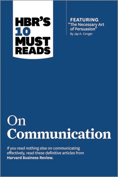 HBR's 10 Must Reads on Communication (with featured article "The Necessary Art of Persuasion," by Ja av Robert B. PhD Cialdini, Nick Mo