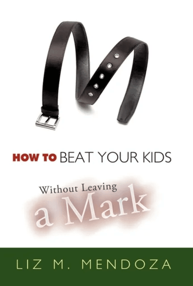 How to Beat Your Kids without Leaving a Mark av Liz M. Mendoza
