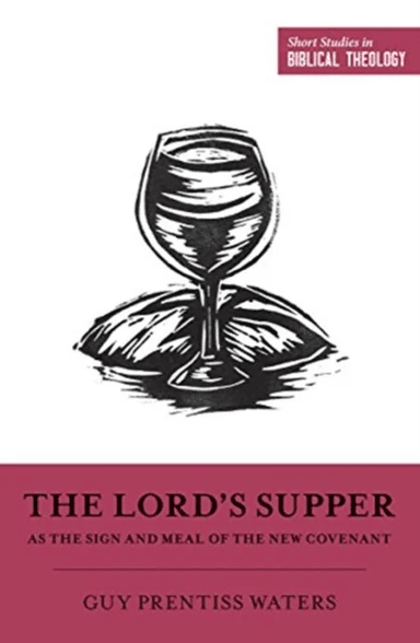 The Lord's Supper as the Sign and Meal of the New Covenant av Guy Prentiss Waters