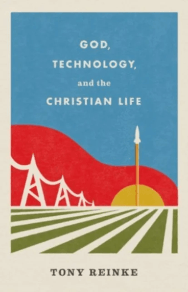 God, Technology, and the Christian Life av Tony Reinke
