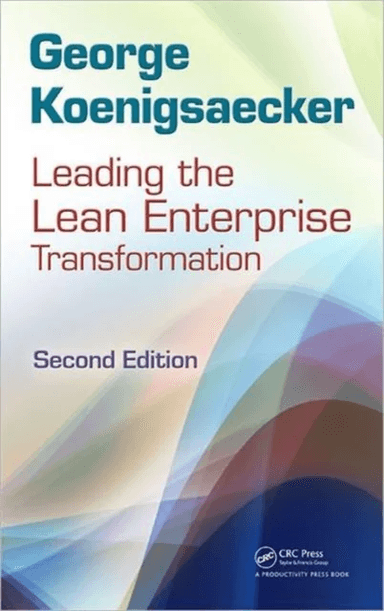 Leading the Lean Enterprise Transformation av George (Simpler Consulting Pittsburgh Pennsylvania USA) Koenigsaecker