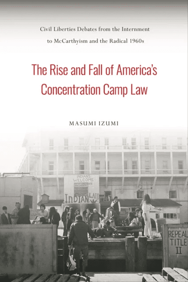 The Rise and Fall of America's Concentration Camp Law av Masumi Izumi