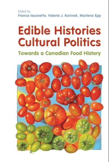 Edible Histories, Cultural Politics av Franca Iacovetta, Valerie J. Korinek, Marlene Epp