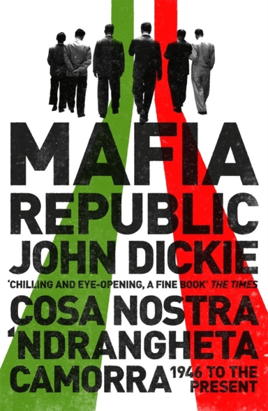 Mafia Republic: Italy's Criminal Curse. Cosa Nostra, 'Ndrangheta and Camorra from 1946 to the Presen av John Dickie
