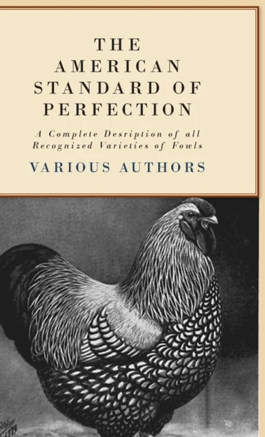 The American Standard Of Perfection - A Complete Desription Of All Recognized Varieties Of Fowls av VARIOUS