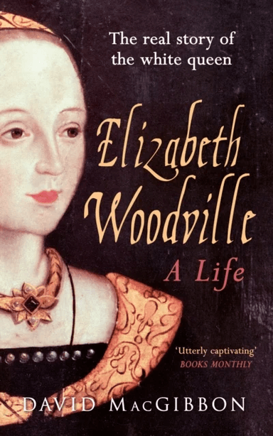 Elizabeth Woodville - A Life av David Macgibbon
