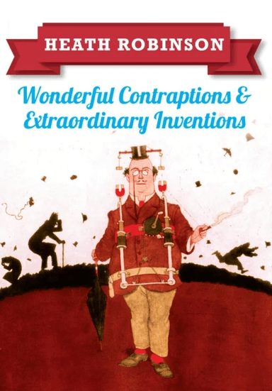 Heath Robinson: Wonderful Contraptions and Extraordinary Inventions av William Heath Robinson