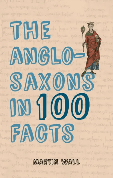The Anglo-Saxons in 100 Facts av Martin Wall