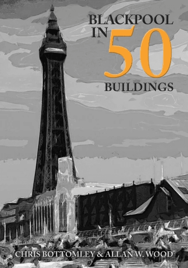 Blackpool in 50 Buildings av Allan W. Wood, Chris Bottomley