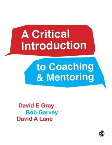 A Critical Introduction to Coaching and Mentoring av David E Gray, Robert Garvey, David A Lane