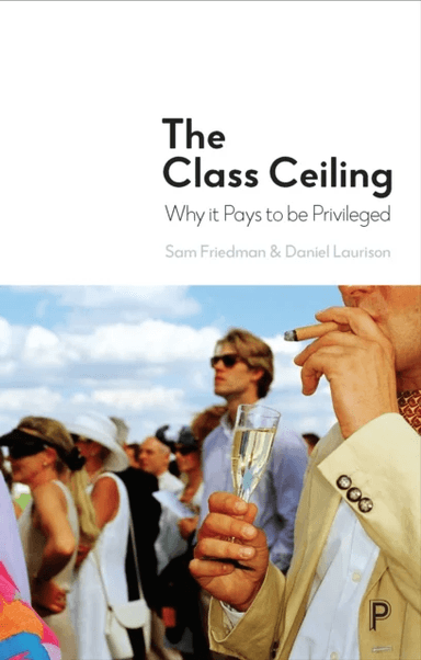 The Class Ceiling av Sam (London School of Economics &amp; Political Science) Friedman, Daniel (Swarthmore College USA) Laurison