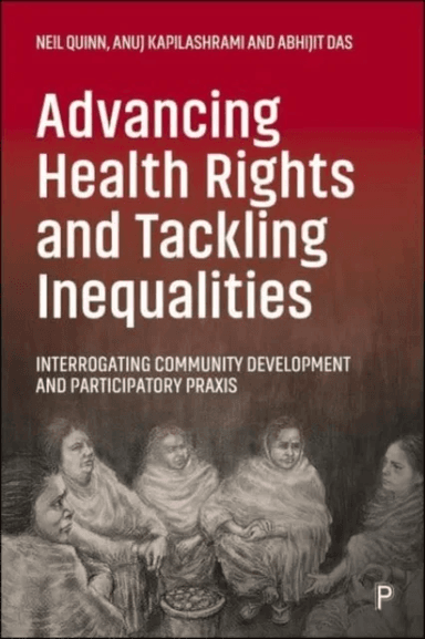 Advancing Health Rights and Tackling Inequalities av Anuj (University of Essex) Kapilashrami, Neil (University of Strathclyde Glasgow) Quinn, Abhijit
