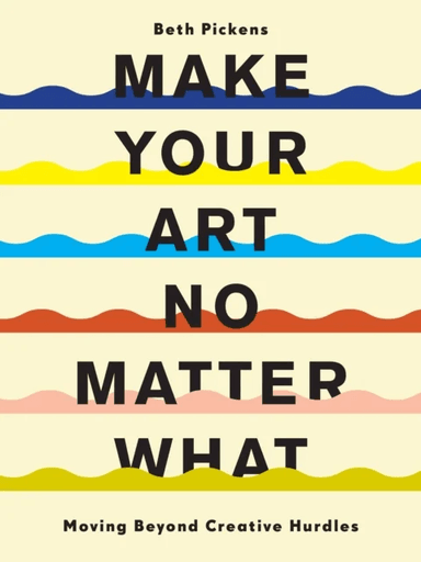 Make Your Art No Matter What av Beth Pickens