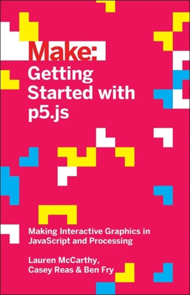 Getting Started with p5.js av Lauren Mccarthy, Ben Fry, Casey Reas