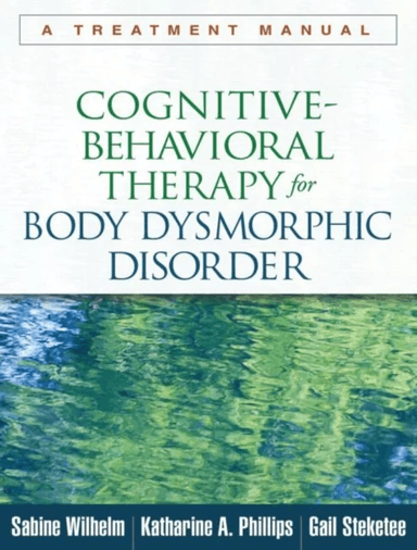 Cognitive-Behavioral Therapy for Body Dysmorphic Disorder av Sabine Wilhelm, Katharine A. Phillips, Gail Steketee