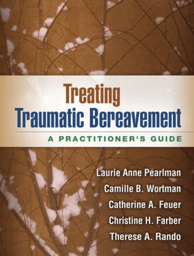 Treating Traumatic Bereavement av Laurie Anne (private practice United States) Pearlman, Camille B. (Stony Brook University United States) Wortman, Ca