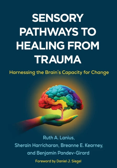Sensory Pathways to Healing from Trauma av Ruth A. (Western University Canada) Lanius, Sherain Harricharan, Breanne E. (University of Western Ontario