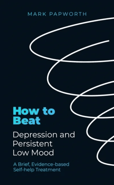 How to Beat Depression and Persistent Low Mood av Mark Papworth
