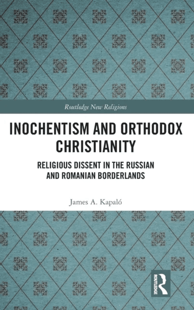 Inochentism and Orthodox Christianity av James A. (University College Cork Ireland) Kapalo