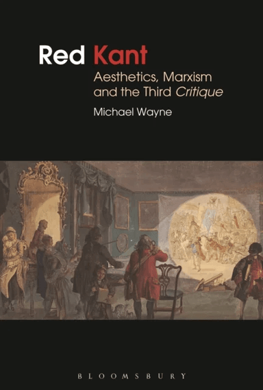 Red Kant:  Aesthetics, Marxism and the Third Critique av Michael (Brunel University UK) Wayne