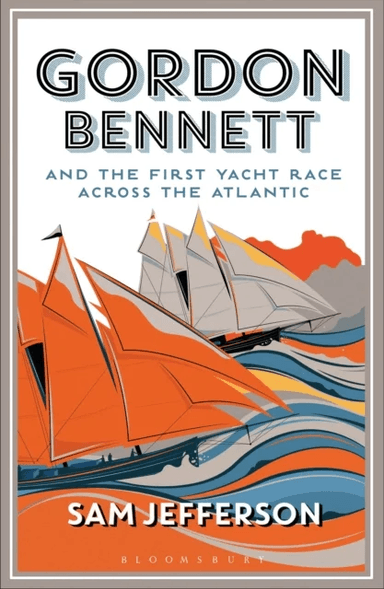 Gordon Bennett and the First Yacht Race Across the Atlantic av Sam Jefferson