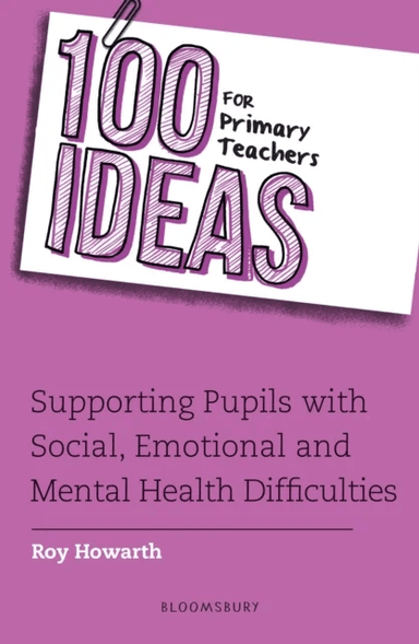 100 Ideas for Primary Teachers: Supporting Pupils with Social, Emotional and Mental Health Difficult av Roy Howarth