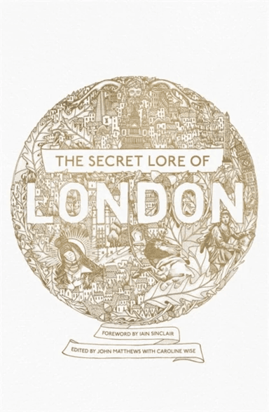 The Secret Lore of London av Nigel Pennick, John Matthews, Caroline Wise, Caitlin Matthews, Carol Clancy, R.J. Stewart, Bernard Nesfield-Cookson, Gare