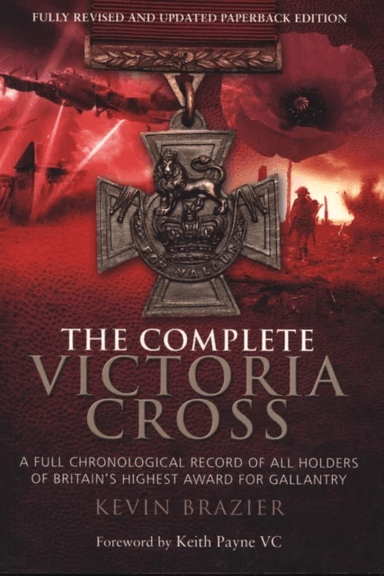 Complete Victoria Cross: A Full Chronological Record of All Holders of Britain's Highest Award for G av Kevin Brazier