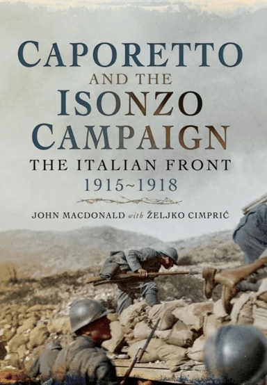 Caporetto and the Isonzo Campaign: The Italian Front, 1915-1918 av John MacDonald, Zeljko Cimpric