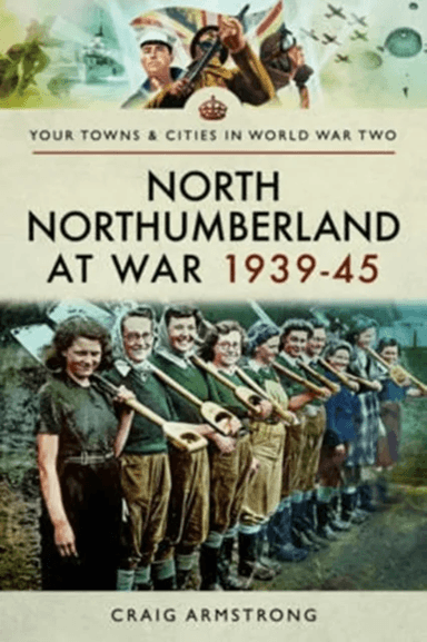 North Northumberland at War 1939 - 1945 av Craig Armstrong