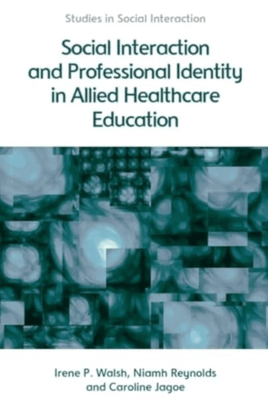 Social Interaction and Professional Identity in Allied Healthcare Education av Irene Walsh, Niamh Reynolds, Caroline Jagoe