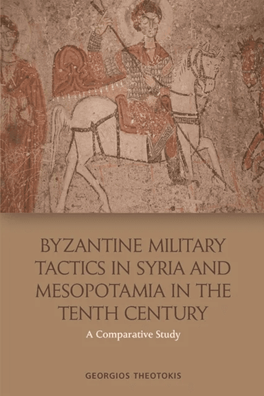 Byzantine Military Tactics in Syria and Mesopotamia in the 10th Century av Georgios Theotokis