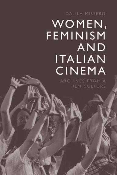 Women, Feminism and Italian Cinema av Dalila Missero