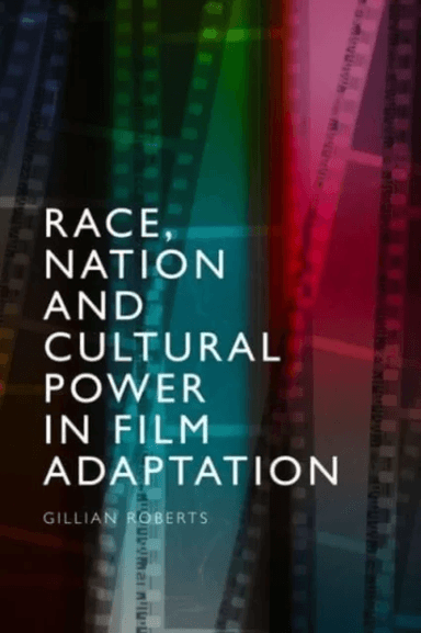 Race, Nation and Cultural Power in Film Adaptation av Gillian Roberts
