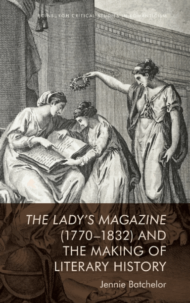 The Lady's Magazine (1770-1832) and the Making of Literary History av Jennie Batchelor