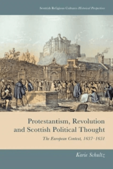 Protestantism, Revolution and Scottish Political Thought av Karie Schultz