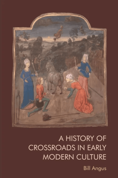 A History of Crossroads in Early Modern Culture av Bill Angus