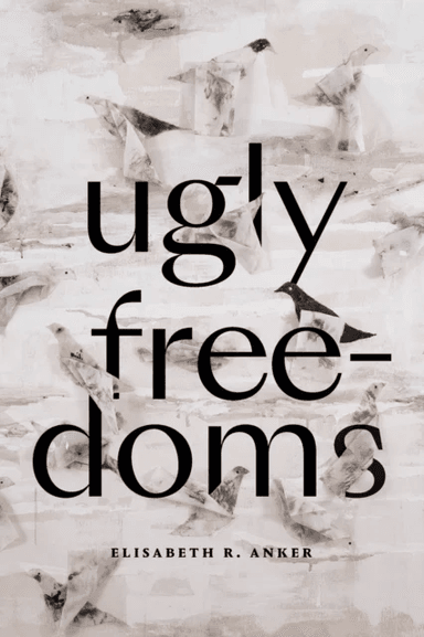 Ugly Freedoms av Elisabeth R. Anker