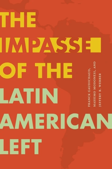 The Impasse of the Latin American Left av Franck Gaudichaud, Massimo Modonesi, Jeffery R. Webber