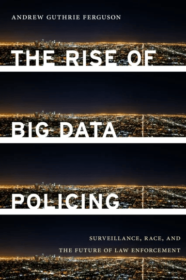 The Rise of Big Data Policing av Andrew Guthrie Ferguson