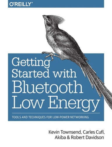 Getting Started with Bluetooth Low Energy av Kevin Townsend, Carles Cufi Akiba, Robert Davidson