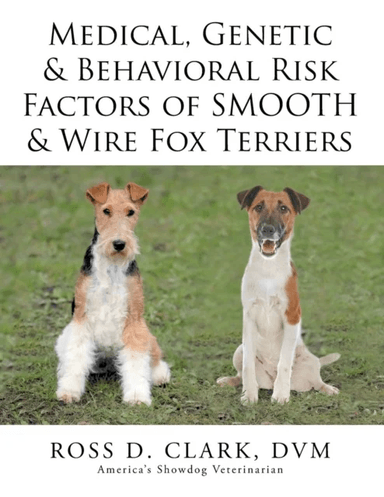 Medical, Genetic &amp; Behavioral Risk Factors of Smooth &amp; Wire Fox Terriers av DVM Ross D Clark