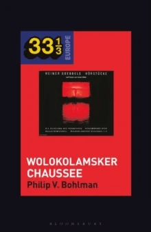 Heiner Muller and Heiner Goebbels¿s Wolokolamsker Chaussee av Prof Philip V. (University of Chicago USA) Bohlman