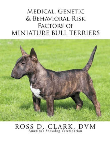 Medical, Genetic &amp; Behavioral Risk Factors of Miniature Bull Terriers av Ross D Clark DVM