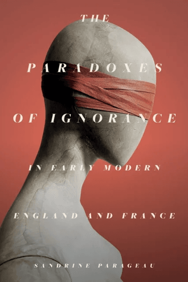 The Paradoxes of Ignorance in Early Modern England and France av Sandrine Parageau